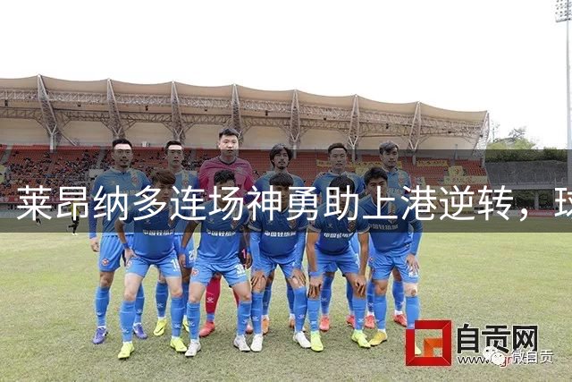 莱昂纳多连场神勇助上港逆转，球队保级危机解除